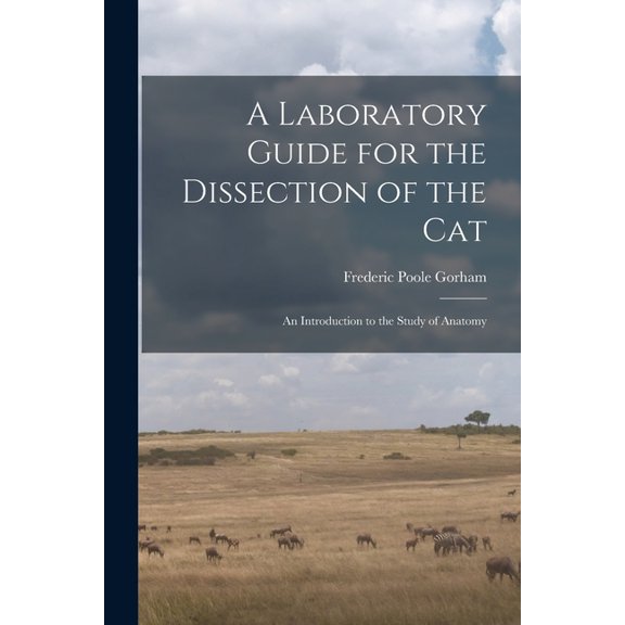 A Laboratory Guide for the Dissection of the Cat: An Introduction to the Study of Anatomy, (Paperback)