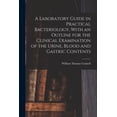 thumbnail image 1 of A Laboratory Guide in Practical Bacteriology, With an Outline for the Clinical Examination of the Urine, Blood and Gastric Contents (Paperback), 1 of 1