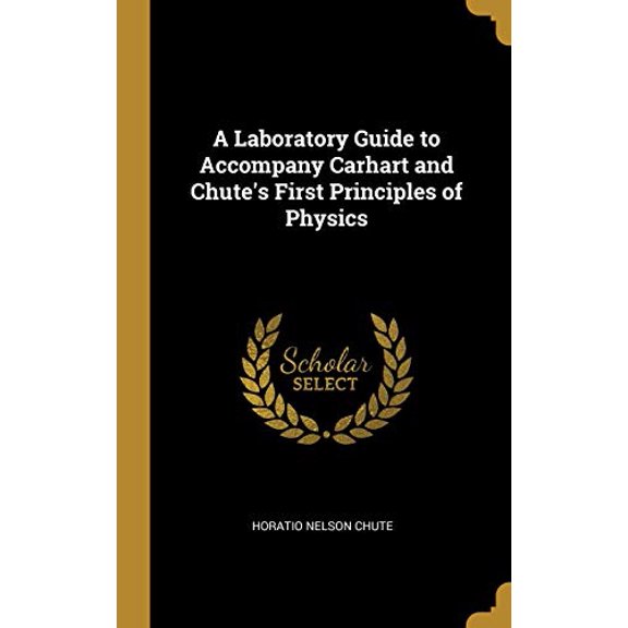 A Laboratory Guide to Accompany Carhart and Chutes First Principles of Physics Hardcover 0353889881 9780353889880 Horatio Nelson Chute