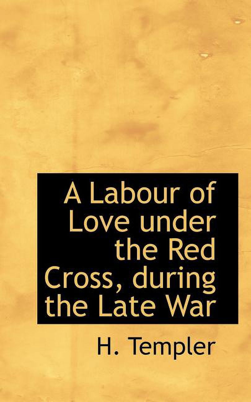 A Labour of Love Under the Red Cross, During the Late War (Paperback)