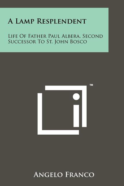 A Lamp Resplendent : Life of Father Paul Albera, Second Successor to St. John Bosco