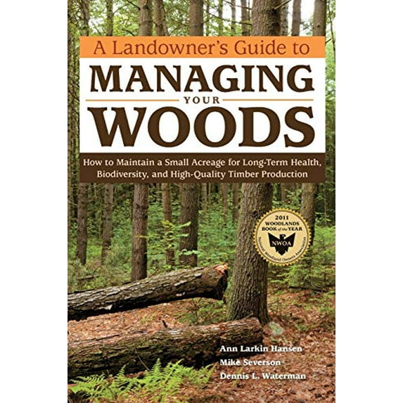 Pre-Owned A Landowner's Guide to Managing Your Woods : How to Maintain a Small Acreage for Long-Term Health, Biodiversity, and High-Quality Timber Production (Paperback) 9781603428002