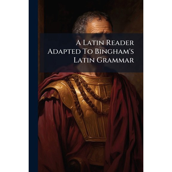 A Latin Reader Adapted to Bingham's Latin Grammar: With Notes and a Vocabulary Paperback