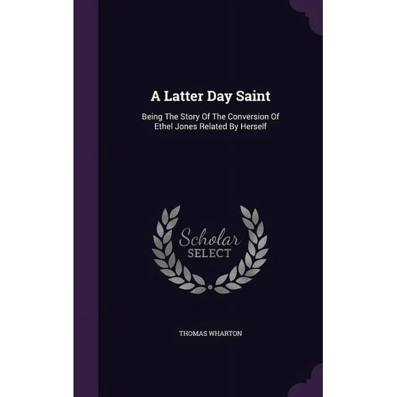 A Latter Day Saint : Being The Story Of The Conversion Of Ethel Jones Related By Herself (Hardcover)