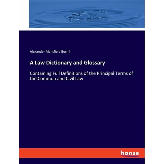 A Law Dictionary and Glossary: Containing Full Definitions of the Principal Terms of the Common and Civil Law, (Paperback)