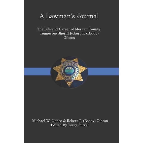 A Lawman's Journal: The Life and Career of Robert T. (Bobby) Gibson Sheriff of Morgan County, Tennessee, (Paperback)
