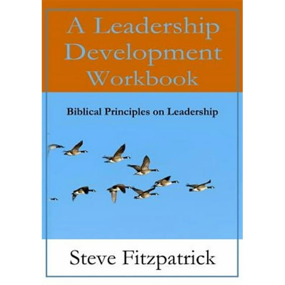A Leadership Development Workbook -- Biblical Principles In Leadership (Paperback) by Steve Fitzpatrick