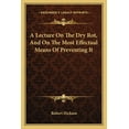 thumbnail image 1 of A Lecture On The Dry Rot, And On The Most Effectual Means Of Preventing It (Paperback), 1 of 1