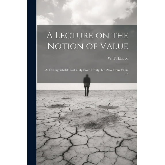 A Lecture on the Notion of Value: As Distinguishable not Only From Utility, but Also From Value In