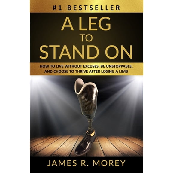 Pre-Owned A Leg to Stand on: How To Live Without Excuses, Be Unstoppable, And Choose To Thrive After Losing A Limb (Paperback) 1733250190 9781733250191