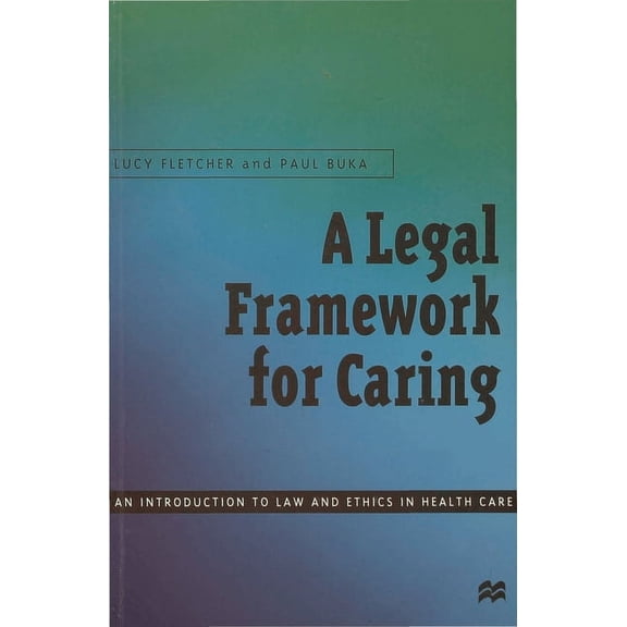 A Legal Framework for Caring: An introduction to law and ethics in health care, (Paperback)