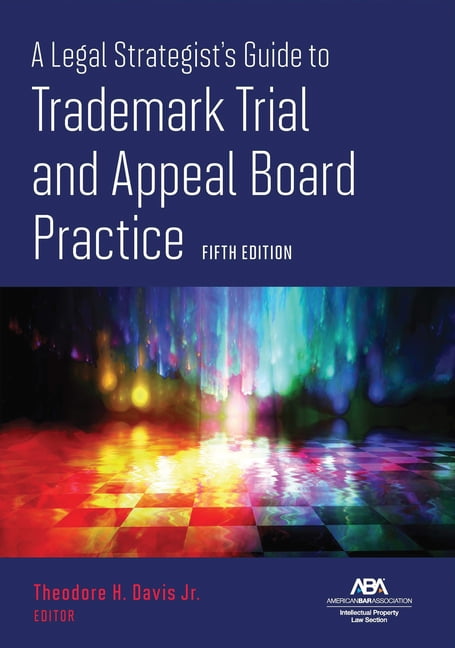 A Legal Strategist's Guide to Trademark Trial and Appeal Board Practice, Fifth Edition, (Paperback)