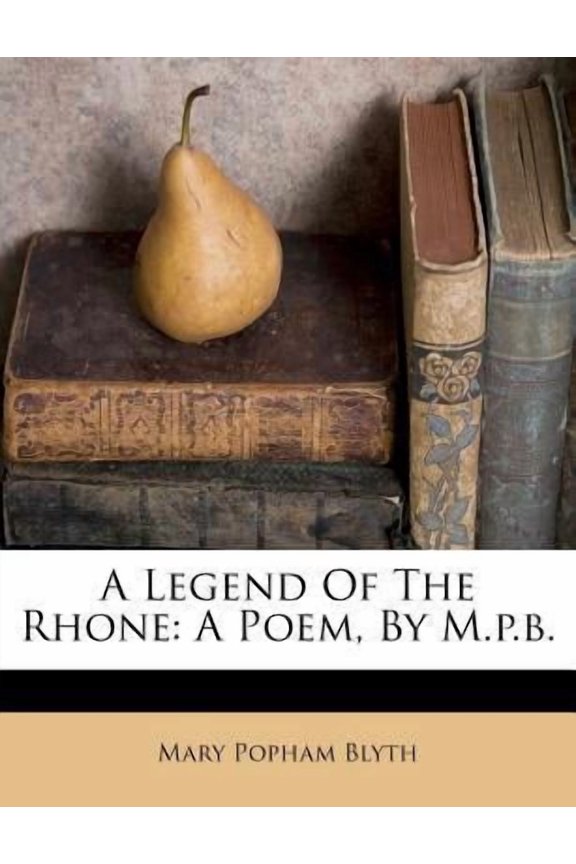 A Legend of the Rhone: A Poem, by M.P.B. Paperback