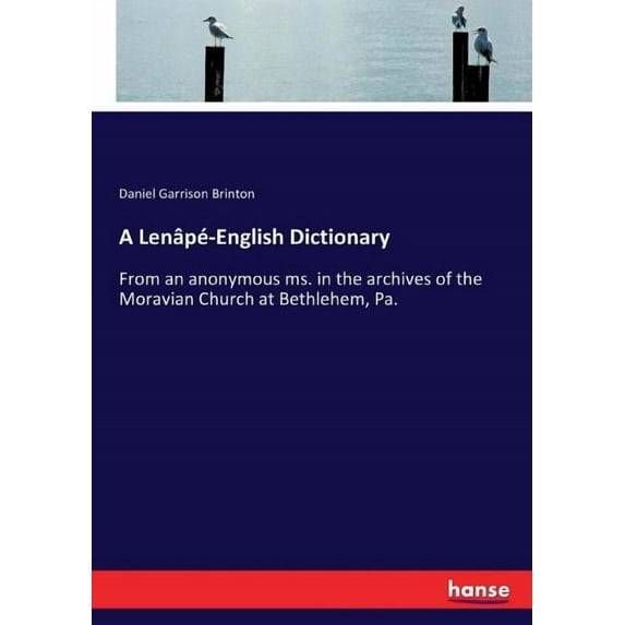 A Lenâpé-English Dictionary : From an anonymous ms. in the archives of the Moravian Church at Bethlehem, Pa. (Paperback)