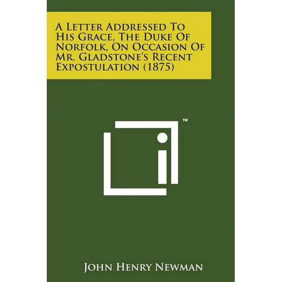 A Letter Addressed to His Grace, the Duke of Norfolk, on Occasion of Mr. Gladstone's Recent Expostulation (1875) Paperback