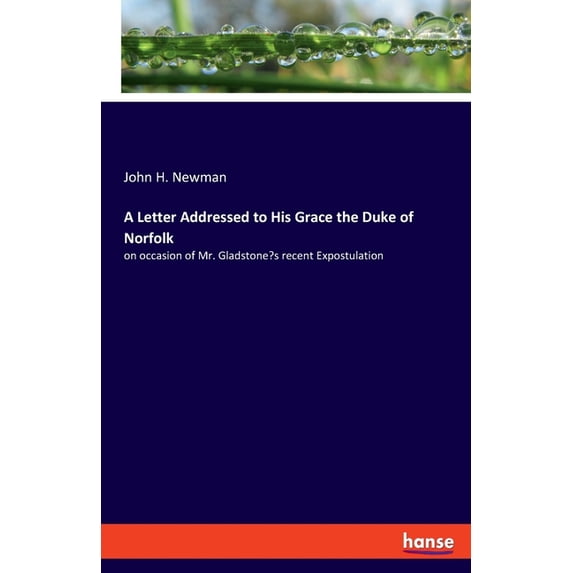 A Letter Addressed to His Grace the Duke of Norfolk: on occasion of Mr. Gladstone's recent Expostulation, (Paperback)
