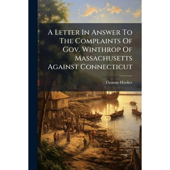 A Letter In Answer To The Complaints Of Gov. Winthrop Of Massachusetts Against Connecticut, (Paperback)