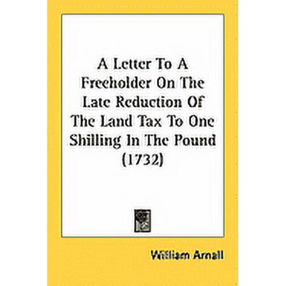 A Letter To A Freeholder On The Late Reduction Of The Land Tax To One Shilling In The Pound (1732) (Paperback)