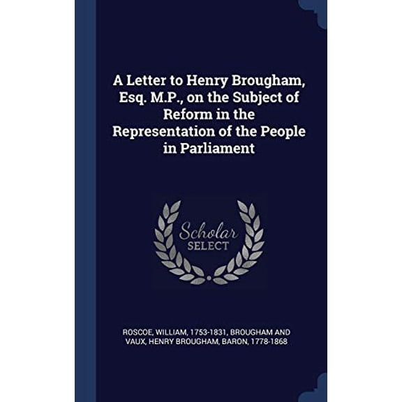 A Letter To Henry Brougham, Esq. M.P., On The Subject Of Reform In The Representation Of The People In Parliament