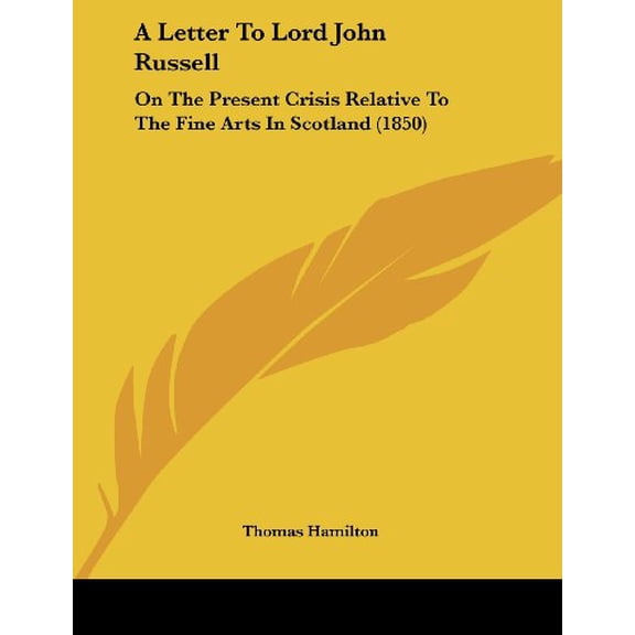 A Letter to Lord John Russell: On the Present Crisis Relative to the Fine Arts in Scotland (1850) Paperback