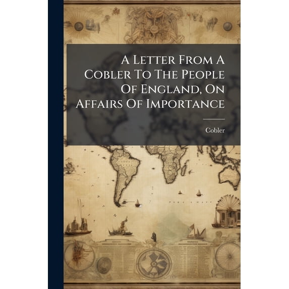 A Letter From A Cobler To The People Of England, On Affairs Of Importance (Paperback)