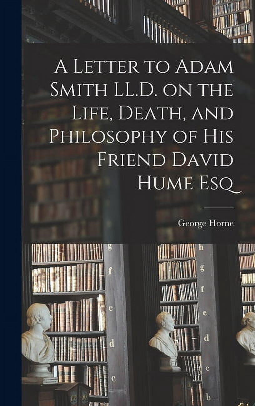 A Letter to Adam Smith LL.D. on the Life, Death, and Philosophy of His ...