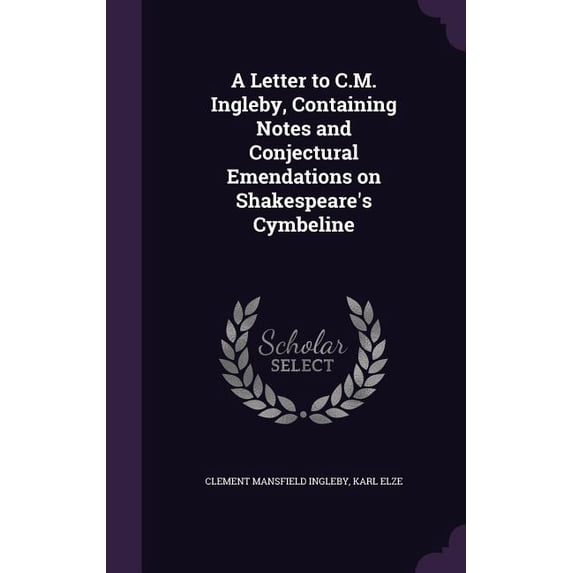 A Letter to C.M. Ingleby, Containing Notes and Conjectural Emendations on Shakespeare's Cymbeline (Hardcover)