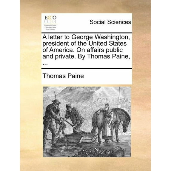 A Letter to George Washington, President of the United States of America. on Affairs Public and Private. by Thomas Paine, ... Paperback