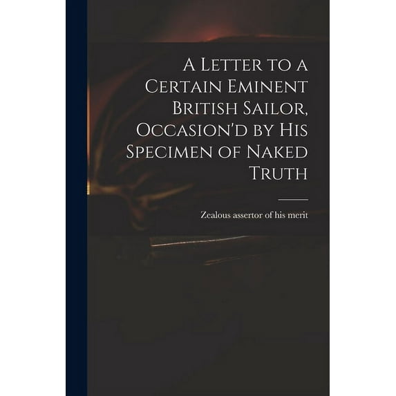 A Letter to a Certain Eminent British Sailor, Occasion'd by His Specimen of Naked Truth (Paperback)