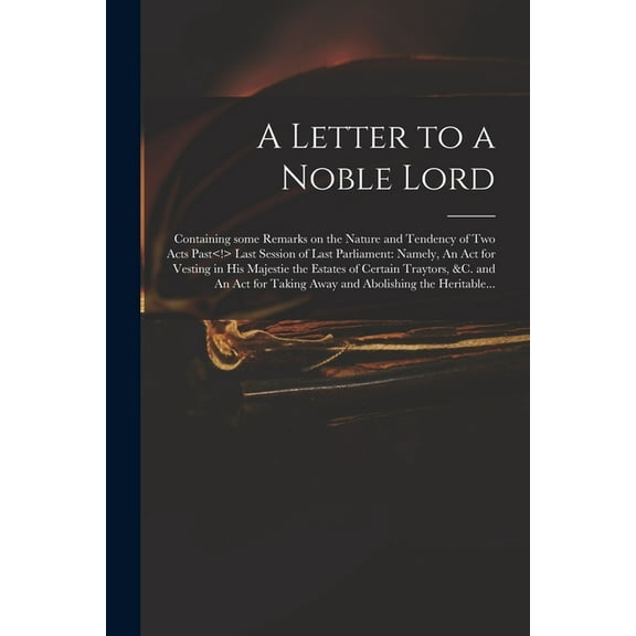 A Letter to a Noble Lord; Containing Some Remarks on the Nature and Tendency of Two Acts Past Last Session of Last Parliament (Paperback)