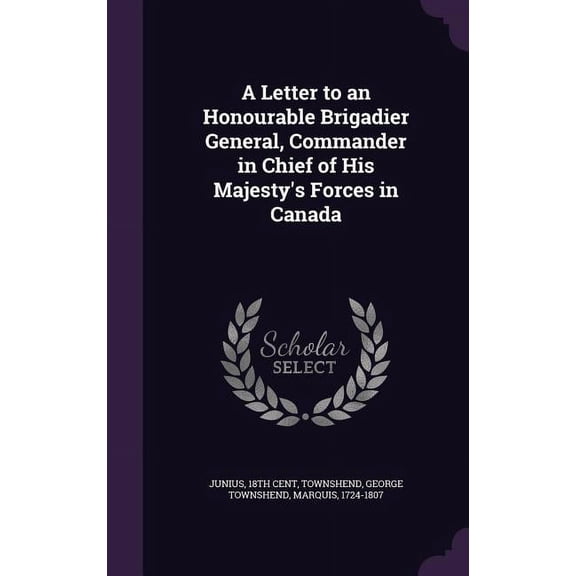 A Letter to an Honourable Brigadier General, Commander in Chief of His Majesty's Forces in Canada (Hardcover)