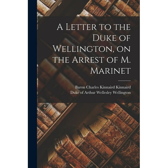 A Letter to the Duke of Wellington, on the Arrest of M. Marinet (Paperback)