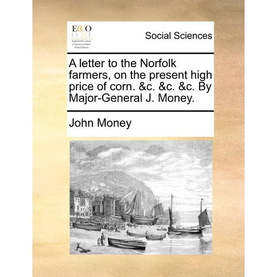 A Letter to the Norfolk Farmers, on the Present High Price of Corn. &C. &C. &C. by Major-General J. Money. (Paperback)