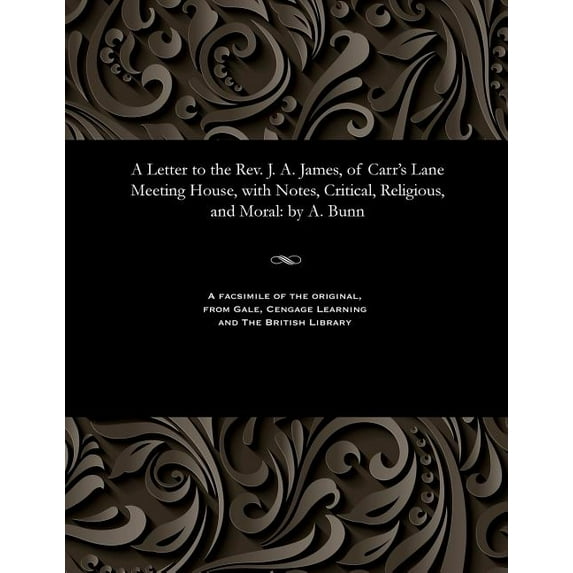 A Letter to the Rev. J. A. James, of Carr's Lane Meeting House, with Notes, Critical, Religious, and Moral: By A. Bunn, (Paperback)