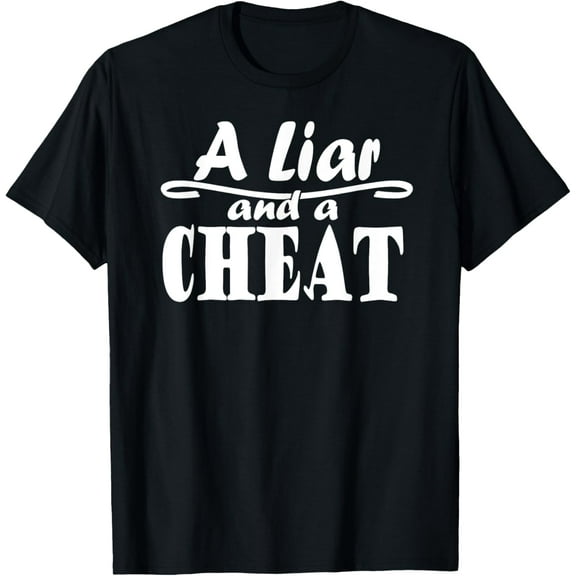 A Liar and a Cheat Cheating Cheater Who Lies T-Shirt