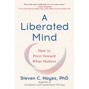 A Liberated Mind How to Pivot Toward What Matters, Paperback