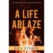 A Life Ablaze Ten Simple Keys to Living on Fire for God, Paperback