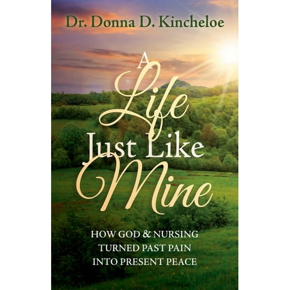 A Life Just Like Mine: How God and Nursing Turned Past Pain Into Present Peace, (Paperback)