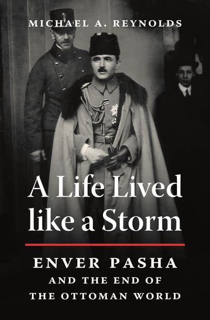 A Life Lived Like a Storm: Enver Pasha and the End of the Ottoman World, (Hardcover)