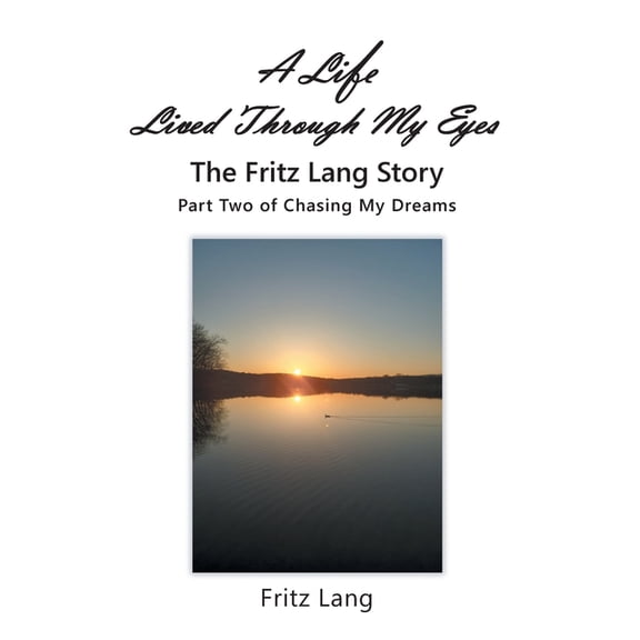 A Life Lived Through My Eyes: The Fritz Lang Story: Part Two of Chasing My Dreams, (Hardcover)