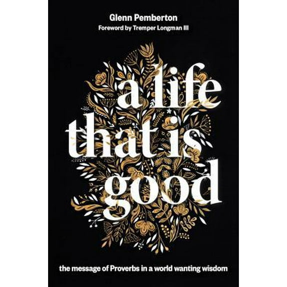 Pre-Owned A Life That Is Good: The Message of Proverbs in a World Wanting Wisdom (Paperback) 080287567X 9780802875679