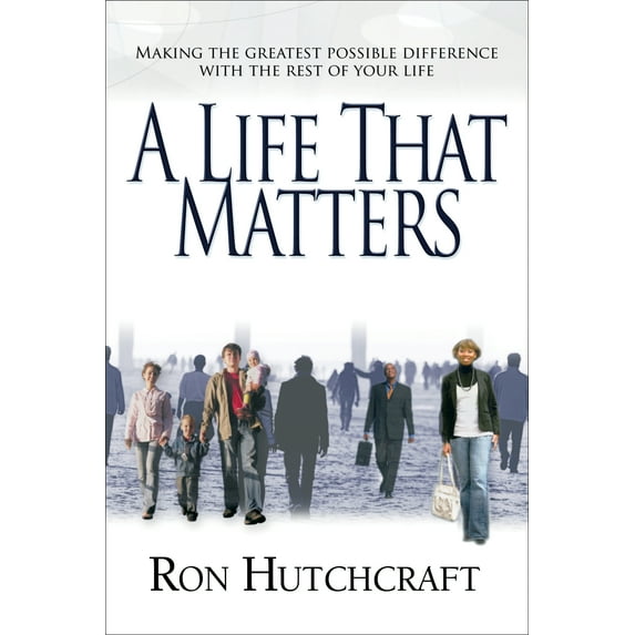 A Life That Matters : Making the Greatest Possible Difference with the Rest of Your Life (Paperback)