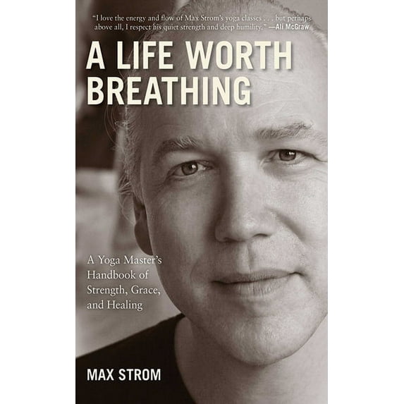 A Life Worth Breathing: A Yoga Master's Handbook of Strength, Grace, and Healing, (Paperback)