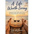 A Life Worth Living: Lessons from Faith and Fear: Turning Setbacks into ...