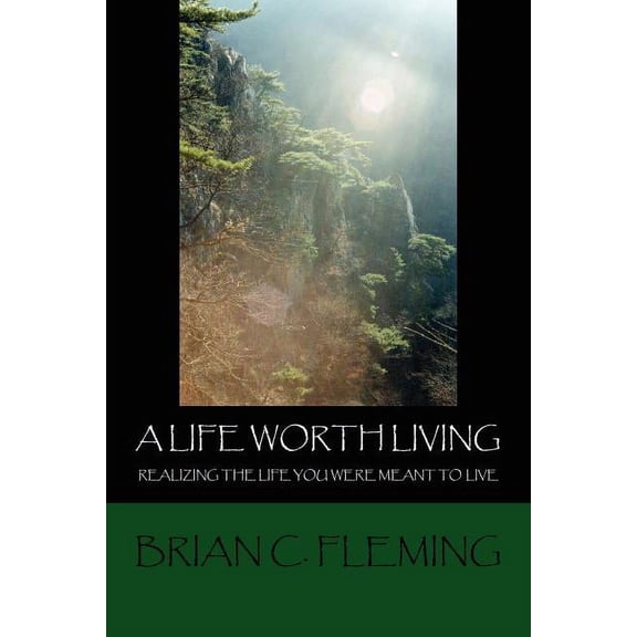 A Life Worth Living: Realizing the Life You Were Meant to Live, (Paperback)