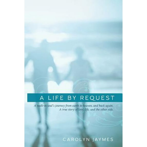 Pre-Owned A Life by Request: A Walk-In Soul's Journey from Earth to Heaven, and Back Again. a True Story of Love, Life, and the Other Side. (Paperback) 069287514X 9780692875148