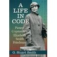 thumbnail image 1 of A Life in Code: Pioneer Cryptanalyst Elizebeth Smith Friedman, (Paperback), 1 of 1