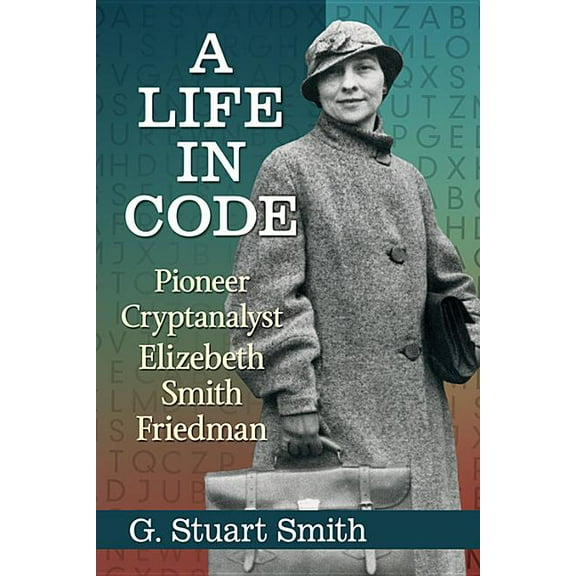 A Life in Code: Pioneer Cryptanalyst Elizebeth Smith Friedman, (Paperback)