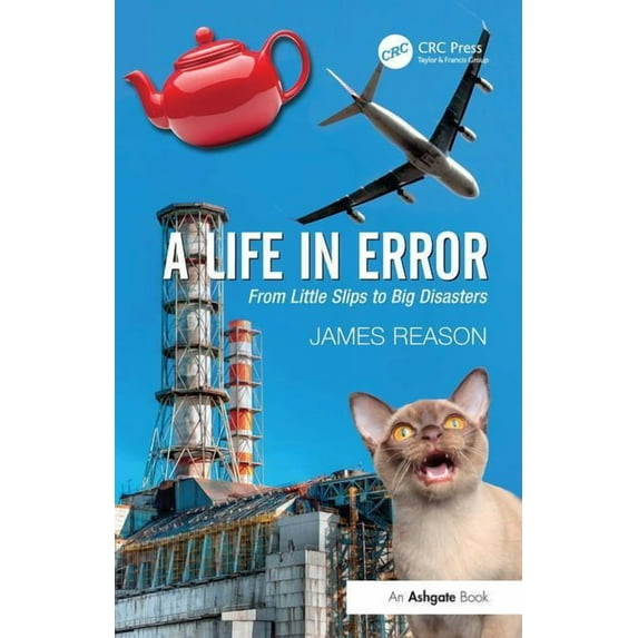 A Life in Error: From Little Slips to Big Disasters. by James Reason, (Paperback)