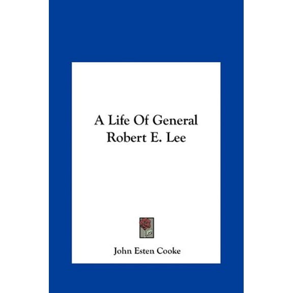 A Life Of General Robert E. Lee Hardcover 116141780X 9781161417807 John Esten Cooke